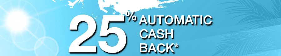 25% Automatic Cash Back*
